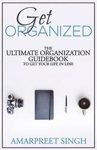 Amarpreet Singh - Get Organized: The ultimate organization guidebook to get your life in line, Häftad