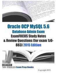 bokomslag Oracle OCP MySQL 5.6 Database Admin Exam ExamFOCUS Study Notes & Review Questions (for exam 1z0-883): 2015 Edition