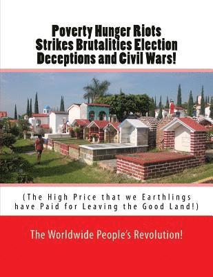 Poverty Hunger Riots Strikes Brutalities Election Deceptions and Civil Wars!: The High Price that we Earthlings have Paid for Leaving the Good Land! 1