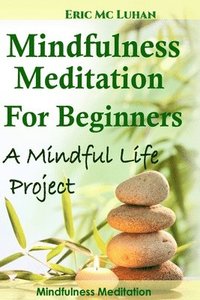 bokomslag Mindful Meditation for Beginners - Mindfulness Meditation: A Mindful Life Project