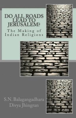 Do All Roads Lead to Jerusalem?: The Making of Indian Religions 1