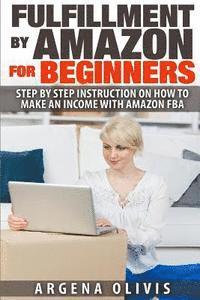 bokomslag Fulfillment By Amazon For Beginners: Step By Step Instructions on How To Make An Income With FBA