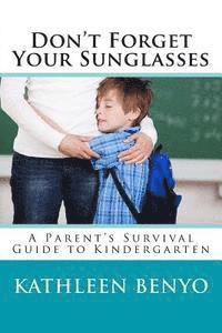 Don't Forget Your Sunglasses: A Parent's Survival Guide to Kindergarten 1