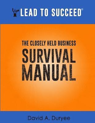 Lead to Succeed: The Closely Held Business Survival Manual 1
