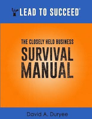 David A. Duryee - Lead to Succeed: The Closely Held Business Survival Manual, Häftad