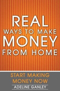 bokomslag Real Ways to Make Money from Home: Start Making Money Now