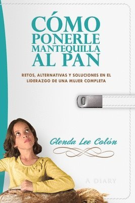 bokomslag Cómo Ponerle Mantequilla al Pan: Retos, Alternativas y Soluciones en el Liderazgo de una Mujer Completa