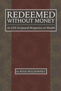 bokomslag Redeemed Without Money: An LDS Scriptural Perspective on Wealth