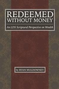 Ryan Muldowney - Redeemed Without Money: An LDS Scriptural Perspective on Wealth, Häftad