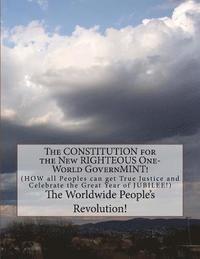 bokomslag The CONSTITUTION for the New RIGHTEOUS One-World GovernMINT!: How all Peoples can get True Justice!
