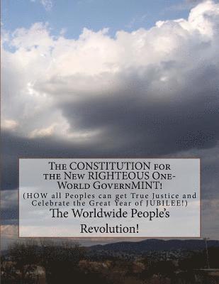 The CONSTITUTION for the New RIGHTEOUS One-World GovernMINT!: How all Peoples can get True Justice! 1