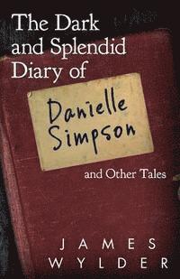 bokomslag The Dark and Splendid Diary of Danielle Simpson, and Other Tales
