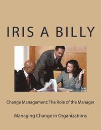 Iris a. Billy - Change Management: The Role of the Manager: Managing Change, Häftad