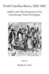North Carolina Slaves, 1826-1865: Articles and Advertisements in the Greensborough Patriot Newspaper 1