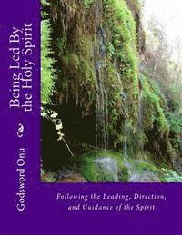 Being Led By the Holy Spirit: Following the Leading, Direction, and Guidance of the Spirit 1