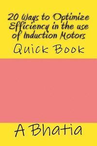 A. Bhatia - 20 Ways to Optimize Efficiency in the Use of Induction Motors: Quick Book, Häftad