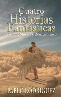 bokomslag cuatro historias fantásticas: de amor, muerte y renacimiento