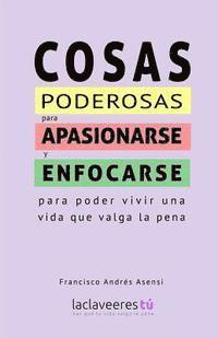 Francisco Andres Asensi - Cosas poderosas para apasionarse y enfocarse: para poder vivir una vida que valga la pena, Häftad