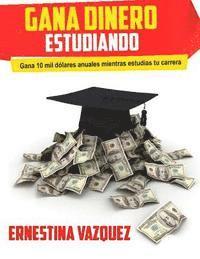 bokomslag Gana Dinero Estudiando: Gana 10 mil dólares anuales mientras estudias tu carrera