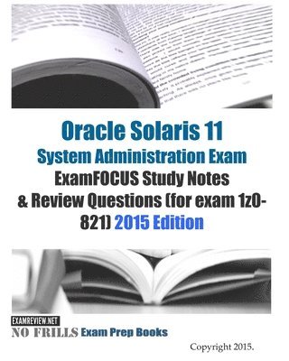 Examreview - Oracle Solaris 11 System Administration Exam ExamFOCUS Study Notes & Review Questions (for exam 1z0-821): 2015 Edition, Häftad