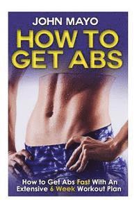 bokomslag How To Get Abs: How to Get Abs Fast With An Extensive 6 Week Workout Plan