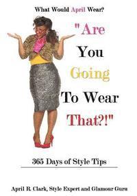 bokomslag "Are You Going To Wear That?!": 365 Days of Style Tips