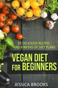 bokomslag Vegan Diet For Beginners: 50 Delicious Recipes And Eight Weeks Of Diet Plans
