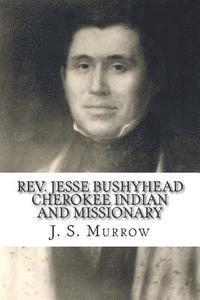 Rev. Jesse Bushyhead: Cherokee Indian and Missionary 1