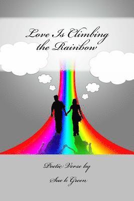 bokomslag Love Is Climbing the Rainbow: Poetic Verse by Sue k Green