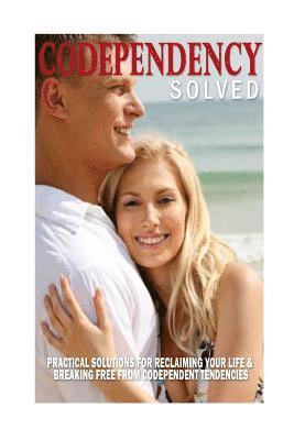 bokomslag Codependency Solved: Practical Solutions for Reclaiming Your Life & Breaking Free from Codependent Tendencies