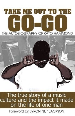 bokomslag Take Me Out The The Go-Go: The True Story Of A Music Culture And The Impact It Made On The Life Of One Man