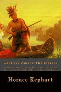 bokomslag Captives Among The Indians: First-hand Narratives of Indian Wars, Customs, Tortures, and Habits of Life in Colonial Times