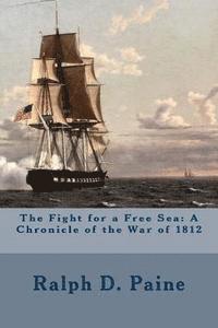 Ralph D. Paine - The Fight for a Free Sea: A Chronicle of the War of 1812, Häftad
