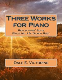 bokomslag Three Works for Piano: "Reflections" Suite, Waltz No. 9 & "Gilroy Rag"