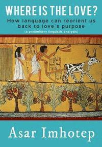 Asar Imhotep - Where Is the Love?: How Language Can Reorient Us Back to Love's Purpose, Häftad