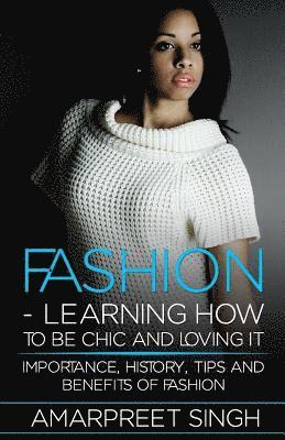 Fashion -Learning How To Be Chic and Loving It: Importance, history, tips and benefits of Fashion 1