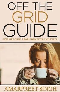 bokomslag Off The Grid Guide: Live Off Grid. Learn benefits and diets.