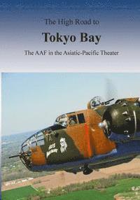 bokomslag The High Road to Tokyo Bay: The AAF in the Asiatic-Pacific Theater