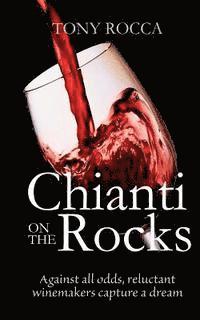 bokomslag Chianti On The Rocks: Against all odds, reluctant winemakers capture a dream