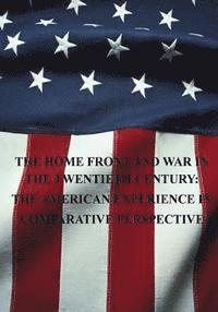 bokomslag The Home Front and War in the Twentieth Century: The American Experience in Comparative Perspective