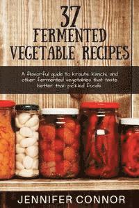 bokomslag 37 Fermented Vegetable Recipes: A flavorful guide to krauts, kimchi, and other fermented vegetables that taste better than pickled foods.