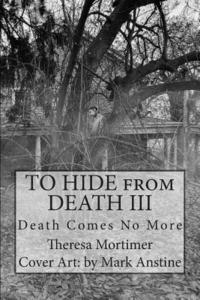 Mark Anstine, Theresa Mortimer - TO HIDE from DEATH III: Death comes no more, Häftad