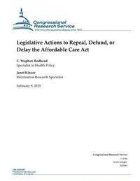 Legislative Actions to Repeal, Defund, or Delay the Affordable Care Act 1
