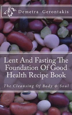 Lent And Fasting The Foundation Of Good Health Recipe Book: The Cleansing Of Body And Soul 1