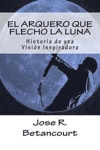 bokomslag El Arquero que flecho la Luna: Historia de una Vision Inspiradora