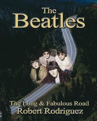 Robert Rodriguez - The Beatles: The Long and Fabulous Road: Beatles Biography: The British Invasion, Brian Epstein, Paul, George, Ringo and John Lenno, Häftad
