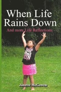 When Life Rains Down: and More Life Reflections 1