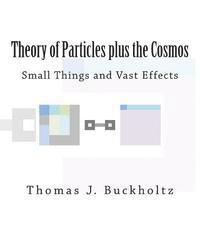 Theory of Particles plus the Cosmos: Small Things and Vast Effects