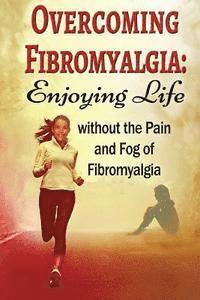bokomslag Overcoming Fibromyalgia: Enjoying Life without the Pain and Fog of Fibromyalgia
