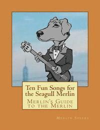 bokomslag Merlin's Guide to the Merlin - 10 Fun Songs for the Seagull Merlin: The First Seagull Merlin Songbook on Amazon